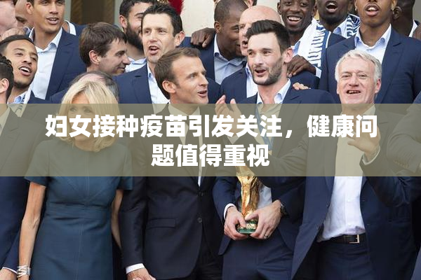 妇女接种疫苗引发关注，健康问题值得重视