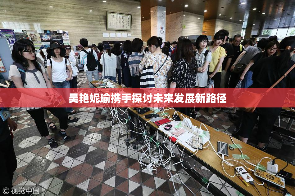 吴艳妮瑜携手探讨未来发展新路径