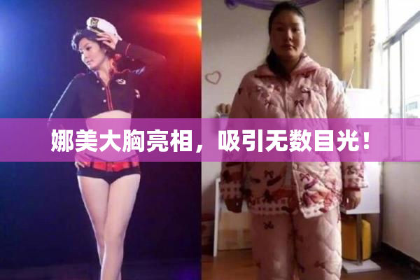 娜美大胸亮相，吸引无数目光！