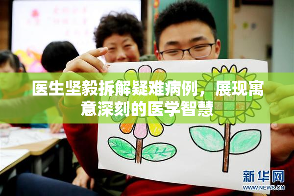医生坚毅拆解疑难病例，展现寓意深刻的医学智慧