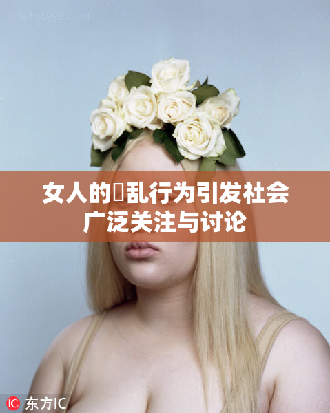 女人的婬乱行为引发社会广泛关注与讨论