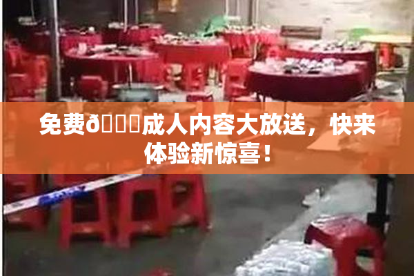 免费🔞成人内容大放送，快来体验新惊喜！