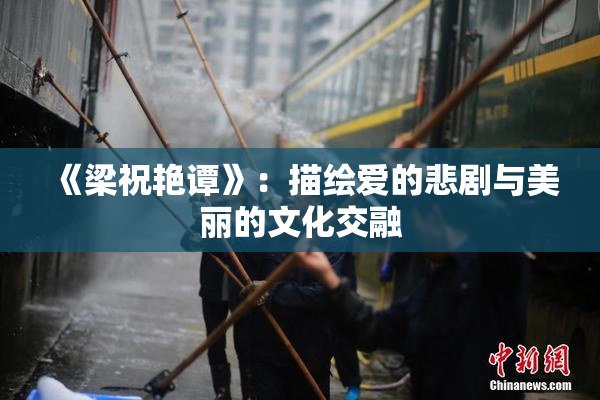 《梁祝艳谭》：描绘爱的悲剧与美丽的文化交融