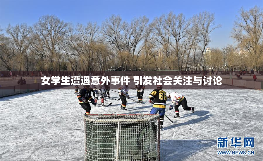 女学生遭遇意外事件 引发社会关注与讨论