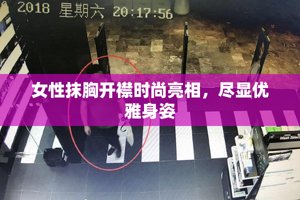 女性抹胸开襟时尚亮相，尽显优雅身姿