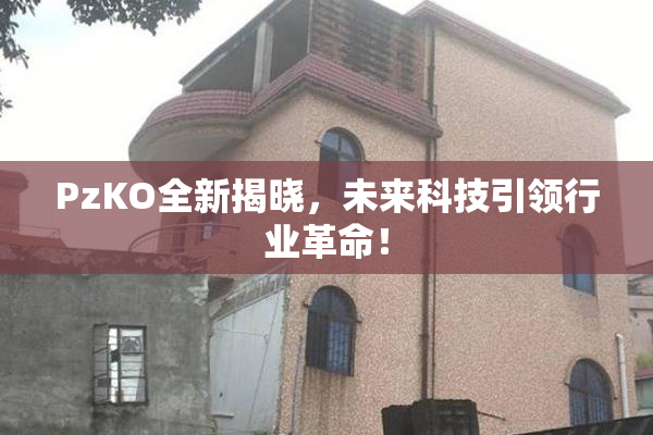PzKO全新揭晓，未来科技引领行业革命！