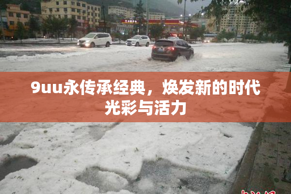9uu永传承经典，焕发新的时代光彩与活力
