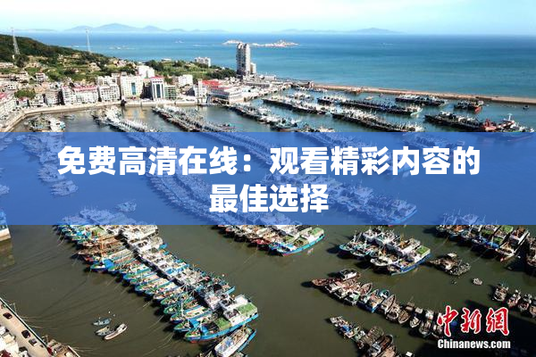 免费高清在线：观看精彩内容的最佳选择