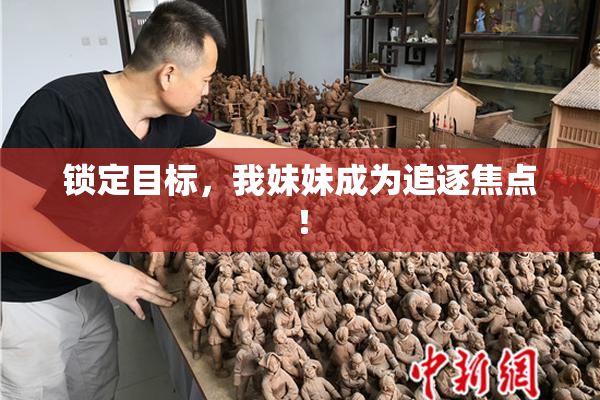 锁定目标，我妹妹成为追逐焦点！