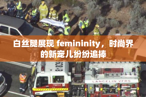 白丝腿展现 femininity，时尚界的新宠儿纷纷追捧