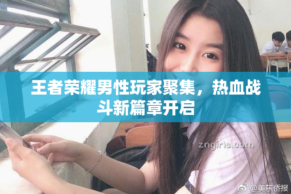王者荣耀男性玩家聚集，热血战斗新篇章开启