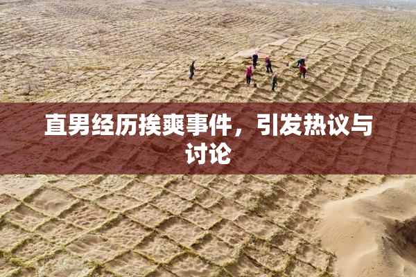 直男经历挨爽事件，引发热议与讨论