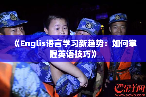 《Englis语言学习新趋势：如何掌握英语技巧》