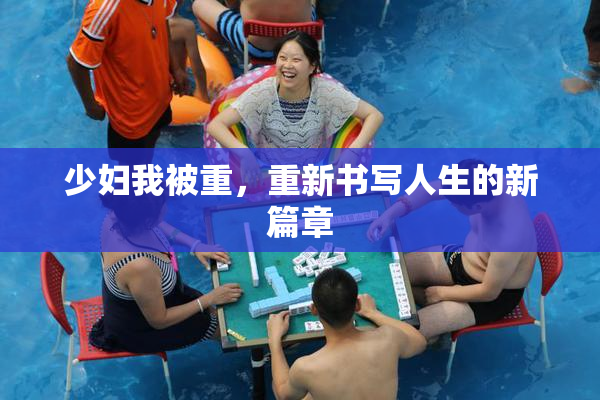 少妇我被重，重新书写人生的新篇章