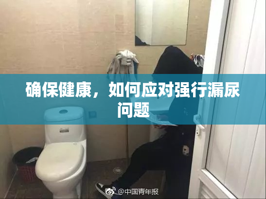 确保健康，如何应对强行漏尿问题