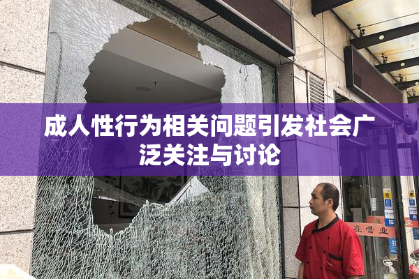 成人性行为相关问题引发社会广泛关注与讨论