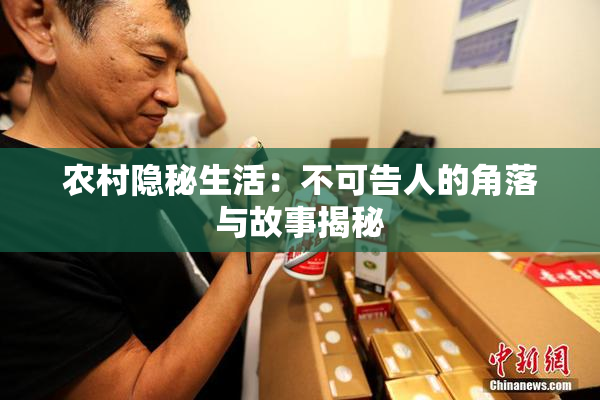 农村隐秘生活：不可告人的角落与故事揭秘