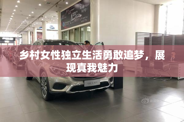 乡村女性独立生活勇敢追梦，展现真我魅力