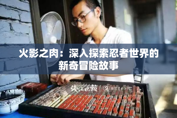 火影之肉：深入探索忍者世界的新奇冒险故事