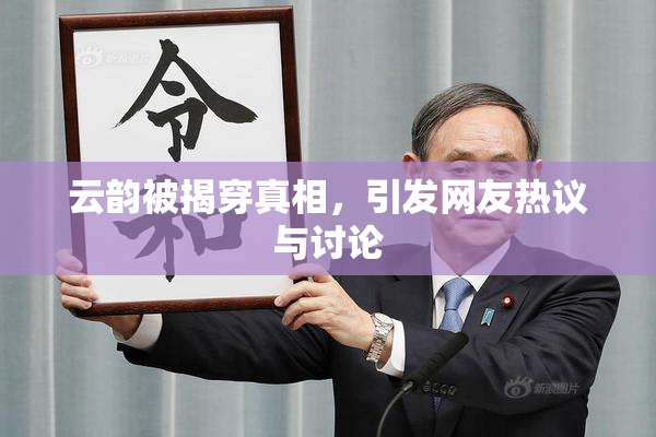 云韵被揭穿真相，引发网友热议与讨论