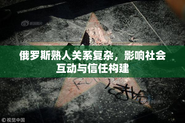 俄罗斯熟人关系复杂，影响社会互动与信任构建