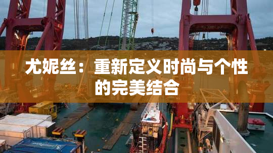 尤妮丝：重新定义时尚与个性的完美结合