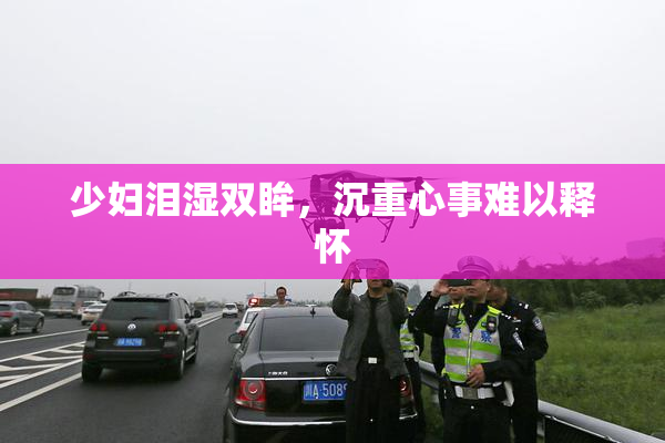 少妇泪湿双眸，沉重心事难以释怀