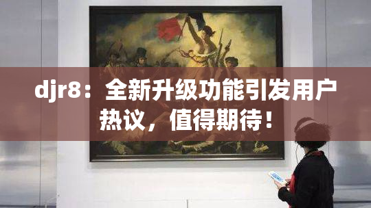 djr8：全新升级功能引发用户热议，值得期待！