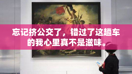 忘记挤公交了，错过了这趟车的我心里真不是滋味。