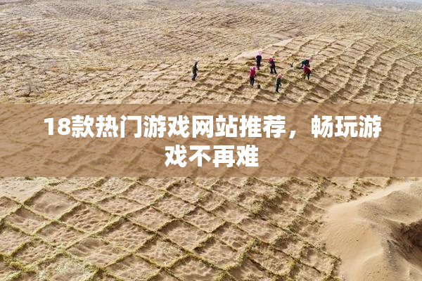 18款热门游戏网站推荐，畅玩游戏不再难