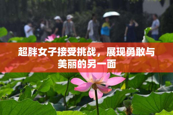 超胖女子接受挑战，展现勇敢与美丽的另一面