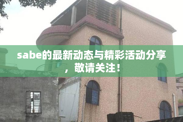 sabe的最新动态与精彩活动分享，敬请关注！