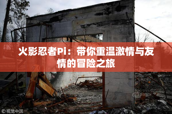 火影忍者Pi：带你重温激情与友情的冒险之旅