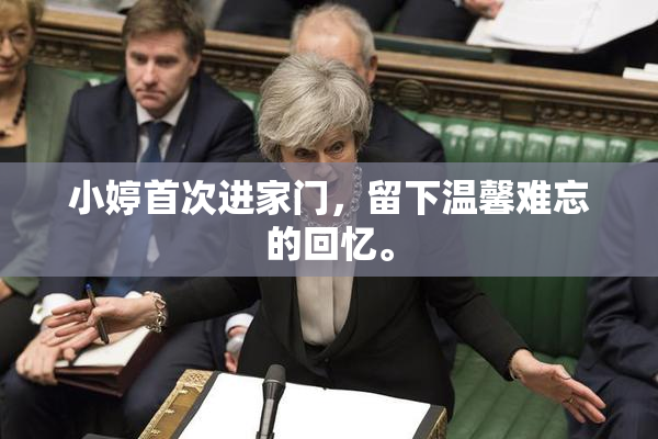 小婷首次进家门，留下温馨难忘的回忆。