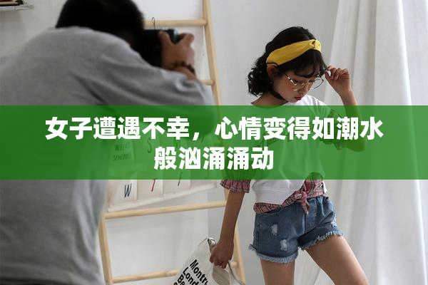 女子遭遇不幸，心情变得如潮水般汹涌涌动