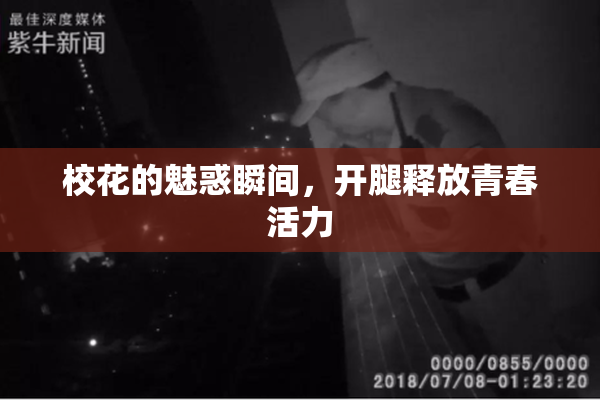 校花的魅惑瞬间，开腿释放青春活力