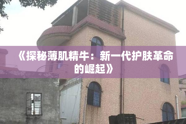 《探秘薄肌精牛：新一代护肤革命的崛起》