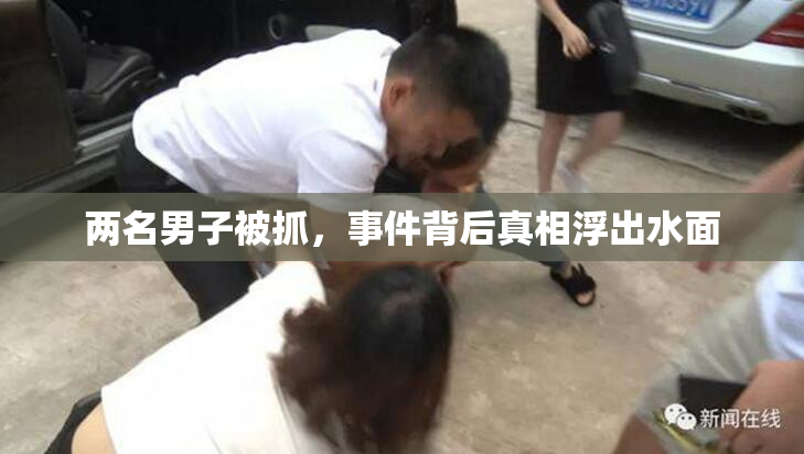 两名男子被抓，事件背后真相浮出水面