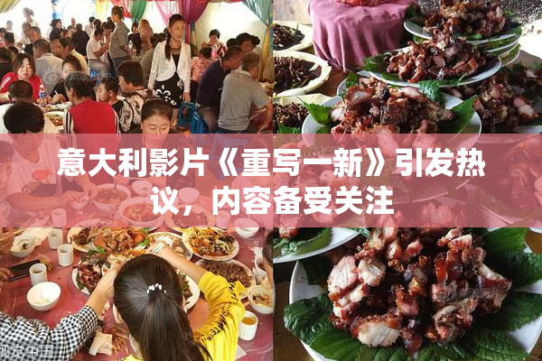 意大利影片《重写一新》引发热议，内容备受关注