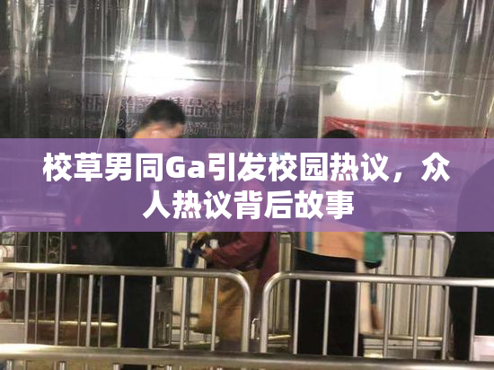校草男同Ga引发校园热议，众人热议背后故事