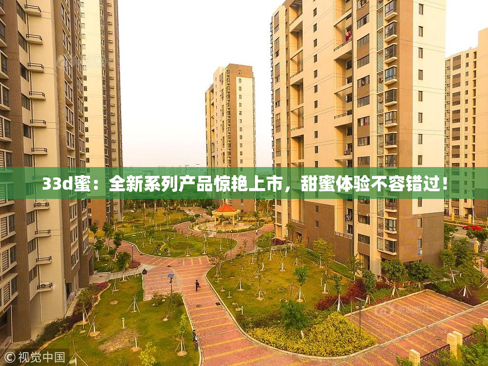 33d蜜：全新系列产品惊艳上市，甜蜜体验不容错过！