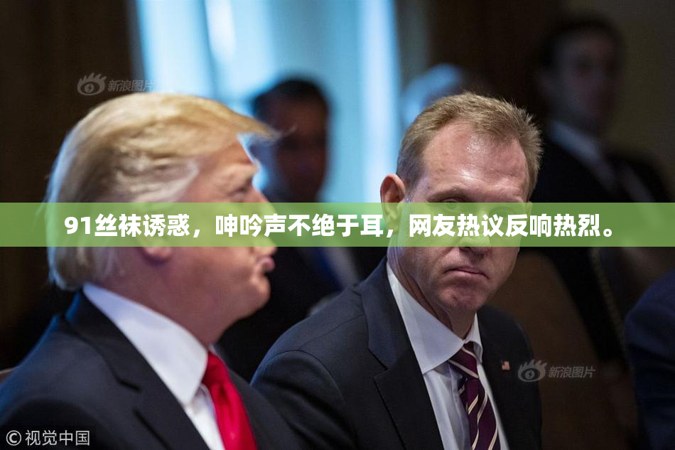 91丝袜诱惑，呻吟声不绝于耳，网友热议反响热烈。