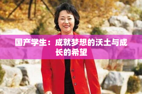 国产学生：成就梦想的沃土与成长的希望