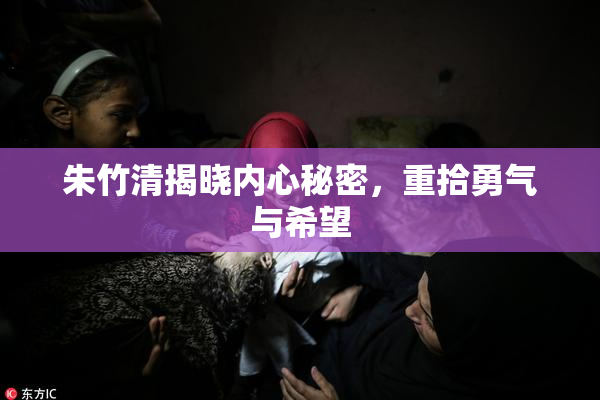 朱竹清揭晓内心秘密，重拾勇气与希望