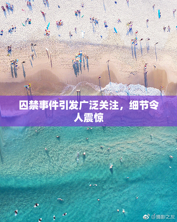 囚禁事件引发广泛关注，细节令人震惊