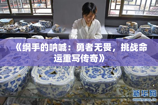 《纲手的呐喊：勇者无畏，挑战命运重写传奇》