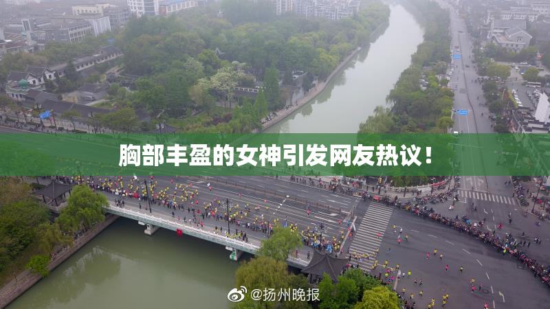 胸部丰盈的女神引发网友热议！
