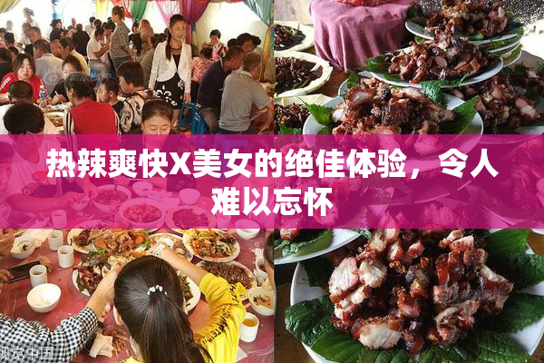 热辣爽快X美女的绝佳体验，令人难以忘怀