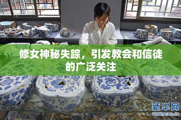 修女神秘失踪，引发教会和信徒的广泛关注