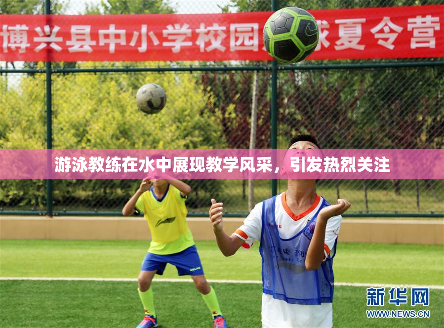 游泳教练在水中展现教学风采，引发热烈关注